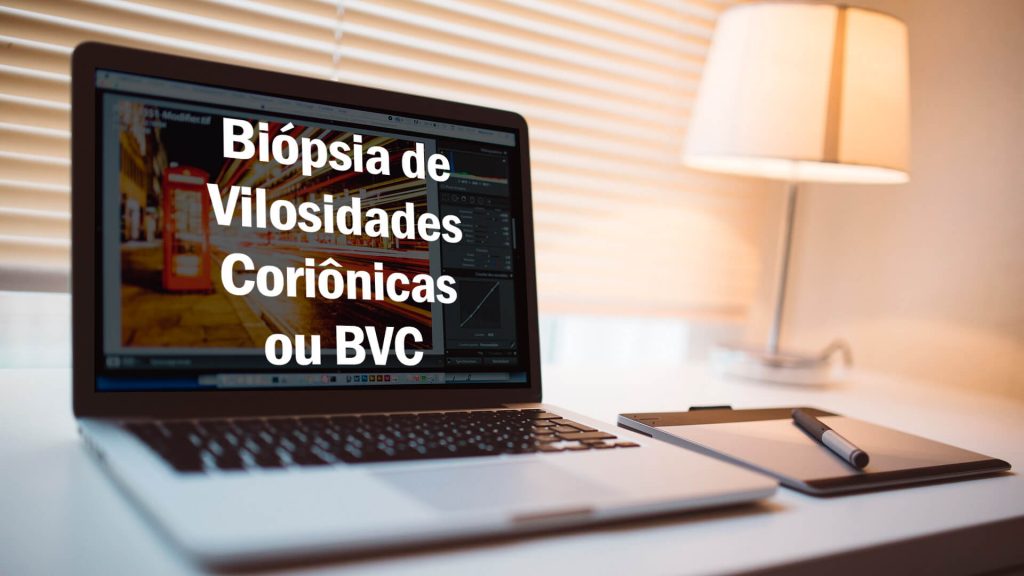 O que é a Biópsia de Vilosidades Coriônicas ou BVC?